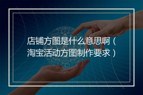 店铺方图是什么意思啊（淘宝活动方图制作要求）