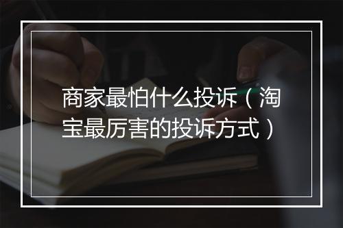 商家最怕什么投诉（淘宝最厉害的投诉方式）