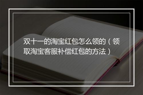 双十一的淘宝红包怎么领的（领取淘宝客服补偿红包的方法）