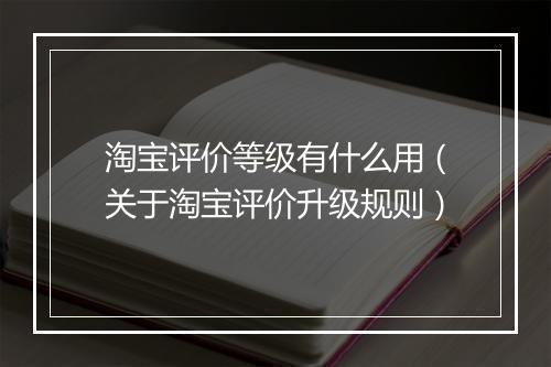 淘宝评价等级有什么用（关于淘宝评价升级规则）