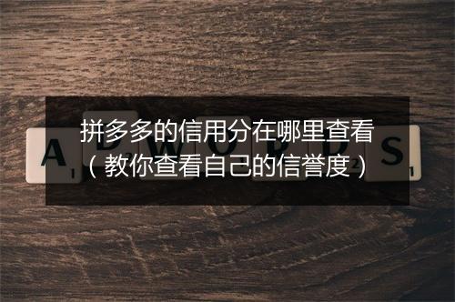 拼多多的信用分在哪里查看（教你查看自己的信誉度）
