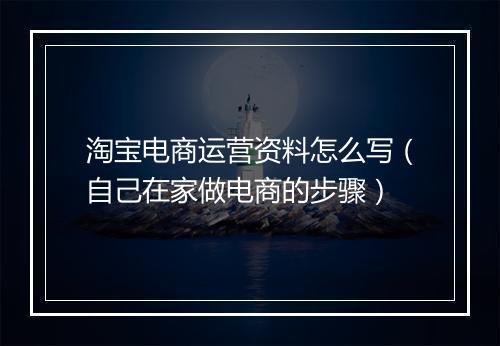 淘宝电商运营资料怎么写（自己在家做电商的步骤）