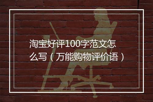 淘宝好评100字范文怎么写（万能购物评价语）