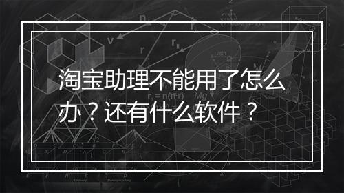 淘宝助理不能用了怎么办？还有什么软件？