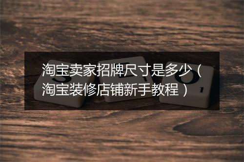 淘宝卖家招牌尺寸是多少（淘宝装修店铺新手教程）