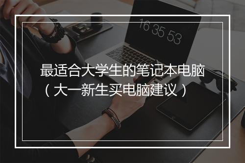 最适合大学生的笔记本电脑（大一新生买电脑建议）