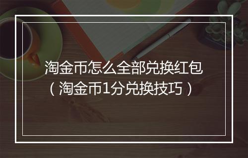 淘金币怎么全部兑换红包（淘金币1分兑换技巧）