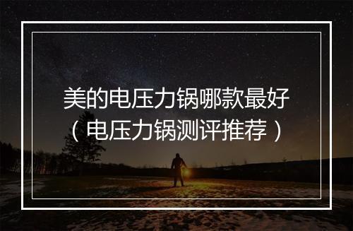 美的电压力锅哪款最好（电压力锅测评推荐）