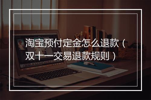 淘宝预付定金怎么退款（双十一交易退款规则）