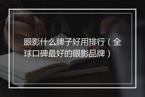 眼影什么牌子好用排行（全球口碑最好的眼影品牌）