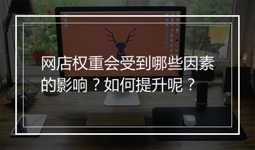 网店权重会受到哪些因素的影响？如何提升呢？
