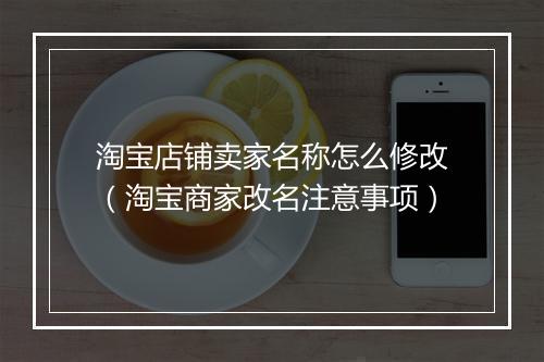 淘宝店铺卖家名称怎么修改（淘宝商家改名注意事项）