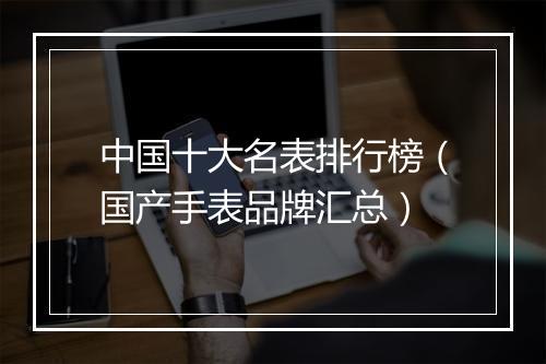 中国十大名表排行榜（国产手表品牌汇总）