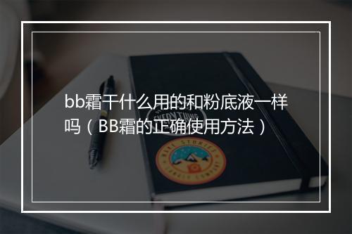 bb霜干什么用的和粉底液一样吗（BB霜的正确使用方法）