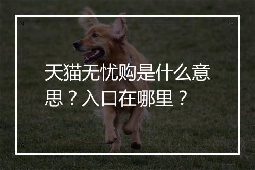 天猫无忧购是什么意思？入口在哪里？