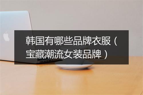 韩国有哪些品牌衣服（宝藏潮流女装品牌）