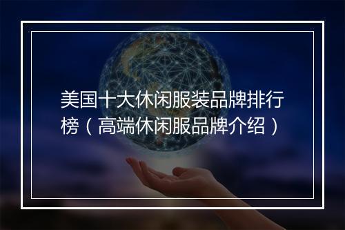美国十大休闲服装品牌排行榜（高端休闲服品牌介绍）
