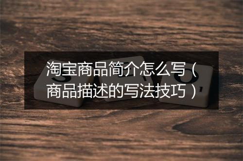 淘宝商品简介怎么写（商品描述的写法技巧）
