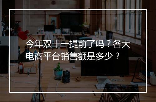 今年双十一提前了吗？各大电商平台销售额是多少？