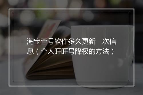 淘宝查号软件多久更新一次信息（个人旺旺号降权的方法）