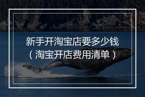 新手开淘宝店要多少钱（淘宝开店费用清单）