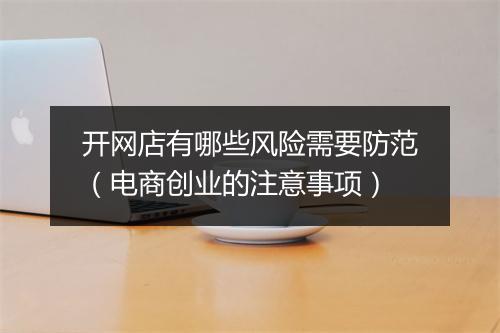 开网店有哪些风险需要防范（电商创业的注意事项）