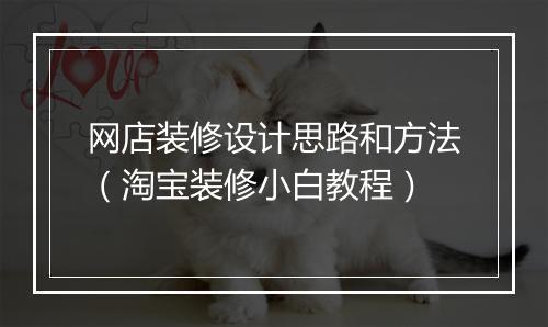 网店装修设计思路和方法（淘宝装修小白教程）
