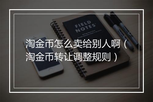 淘金币怎么卖给别人啊（淘金币转让调整规则）