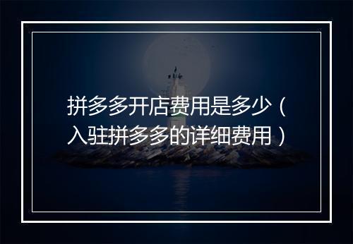 拼多多开店费用是多少（入驻拼多多的详细费用）