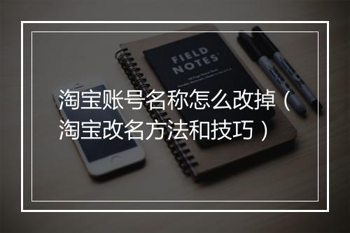 淘宝账号名称怎么改掉（淘宝改名方法和技巧）