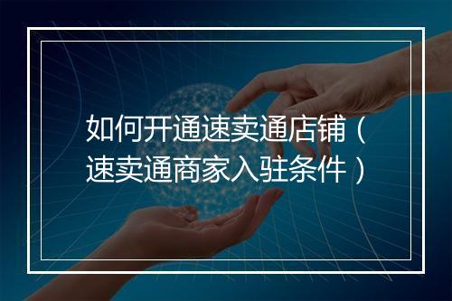 如何开通速卖通店铺（速卖通商家入驻条件）