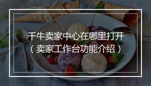 千牛卖家中心在哪里打开（卖家工作台功能介绍）