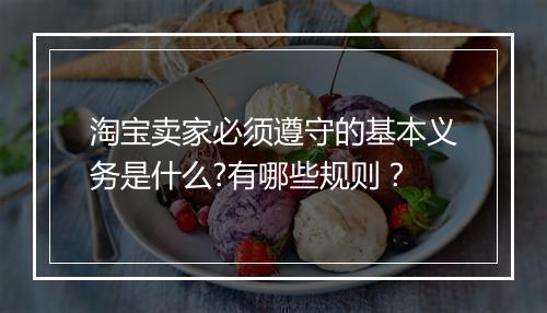 淘宝卖家必须遵守的基本义务是什么?有哪些规则？