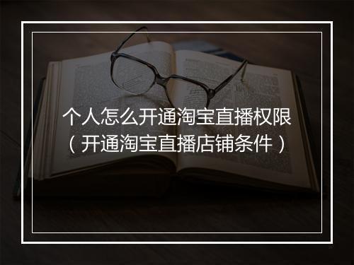 个人怎么开通淘宝直播权限（开通淘宝直播店铺条件）