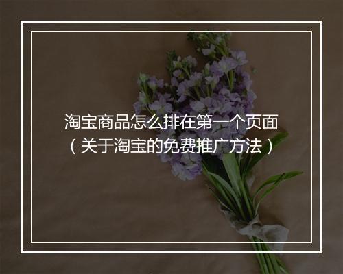 淘宝商品怎么排在第一个页面（关于淘宝的免费推广方法）