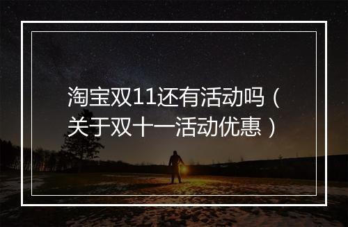 淘宝双11还有活动吗（关于双十一活动优惠）