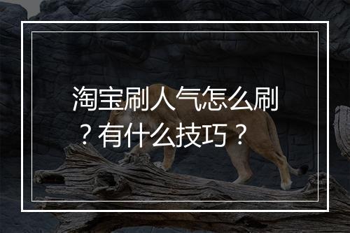 淘宝刷人气怎么刷？有什么技巧？