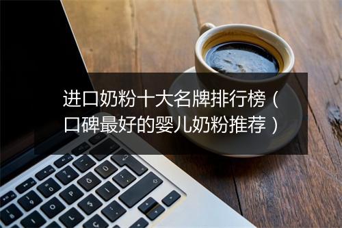 进口奶粉十大名牌排行榜（口碑最好的婴儿奶粉推荐）