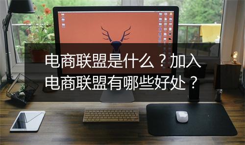 电商联盟是什么？加入电商联盟有哪些好处？