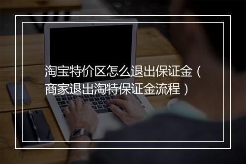 淘宝特价区怎么退出保证金（商家退出淘特保证金流程）