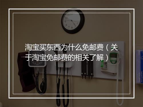 淘宝买东西为什么免邮费（关于淘宝免邮费的相关了解）