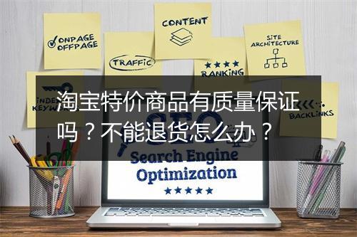 淘宝特价商品有质量保证吗？不能退货怎么办？