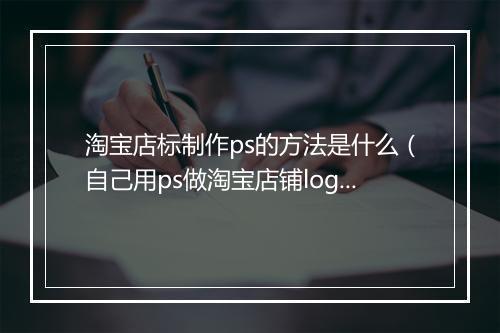 淘宝店标制作ps的方法是什么（自己用ps做淘宝店铺logo教程）