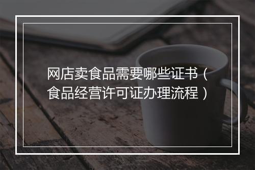 网店卖食品需要哪些证书（食品经营许可证办理流程）