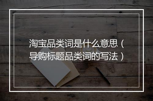 淘宝品类词是什么意思（导购标题品类词的写法）