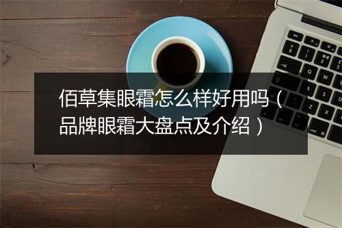 佰草集眼霜怎么样好用吗（品牌眼霜大盘点及介绍）