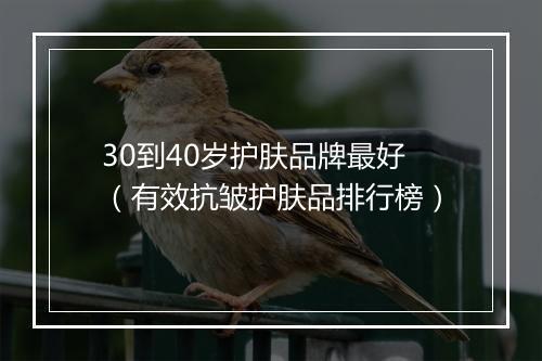 30到40岁护肤品牌最好（有效抗皱护肤品排行榜）