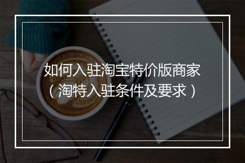 如何入驻淘宝特价版商家（淘特入驻条件及要求）