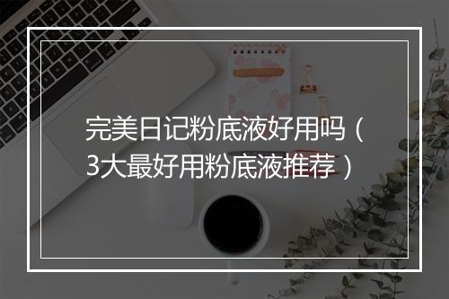 完美日记粉底液好用吗（3大最好用粉底液推荐）