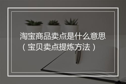 淘宝商品卖点是什么意思（宝贝卖点提炼方法）